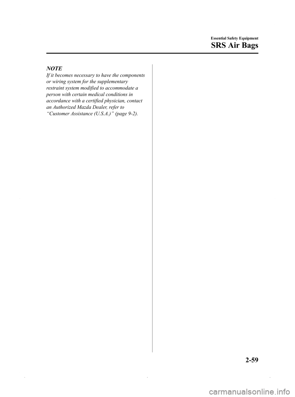 MAZDA MODEL 3 HATCHBACK 2009 (in English) Manual PDF Black plate (73,1)
NOTE
If it becomes necessary to have the components
or wiring system for the supplementary
restraint system modified to accommodate a
person with certain medical conditions in
accor MAZDA MODEL 3 HATCHBACK 2009 (in English) Manual PDF Black plate (73,1)
NOTE
If it becomes necessary to have the components
or wiring system for the supplementary
restraint system modified to accommodate a
person with certain medical conditions in
accor