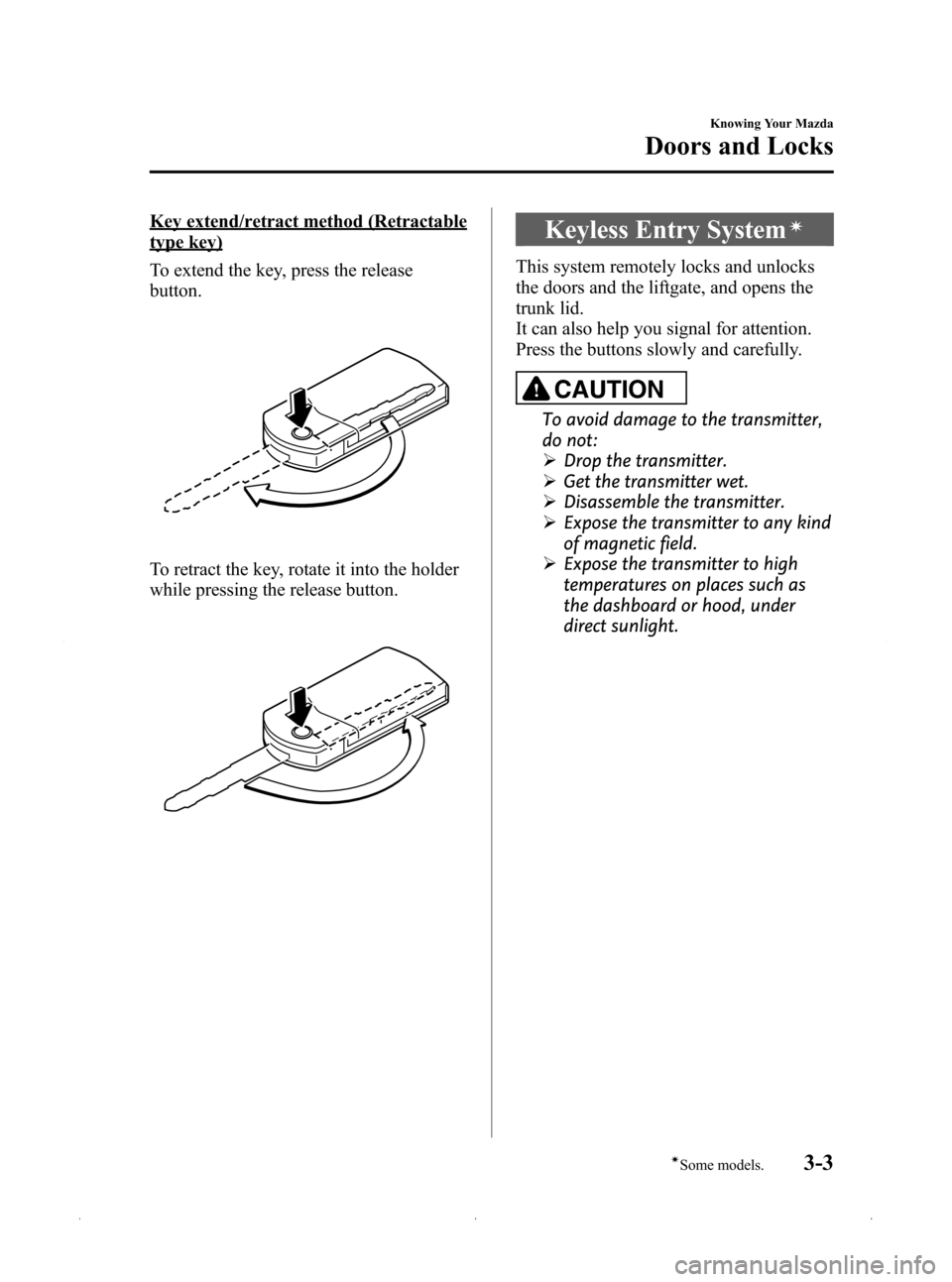 MAZDA MODEL 3 HATCHBACK 2009  Owners Manual (in English) Black plate (77,1)
Key extend/retract method (Retractable
type key)
To extend the key, press the release
button.
To retract the key, rotate it into the holder
while pressing the release button.
Keyles