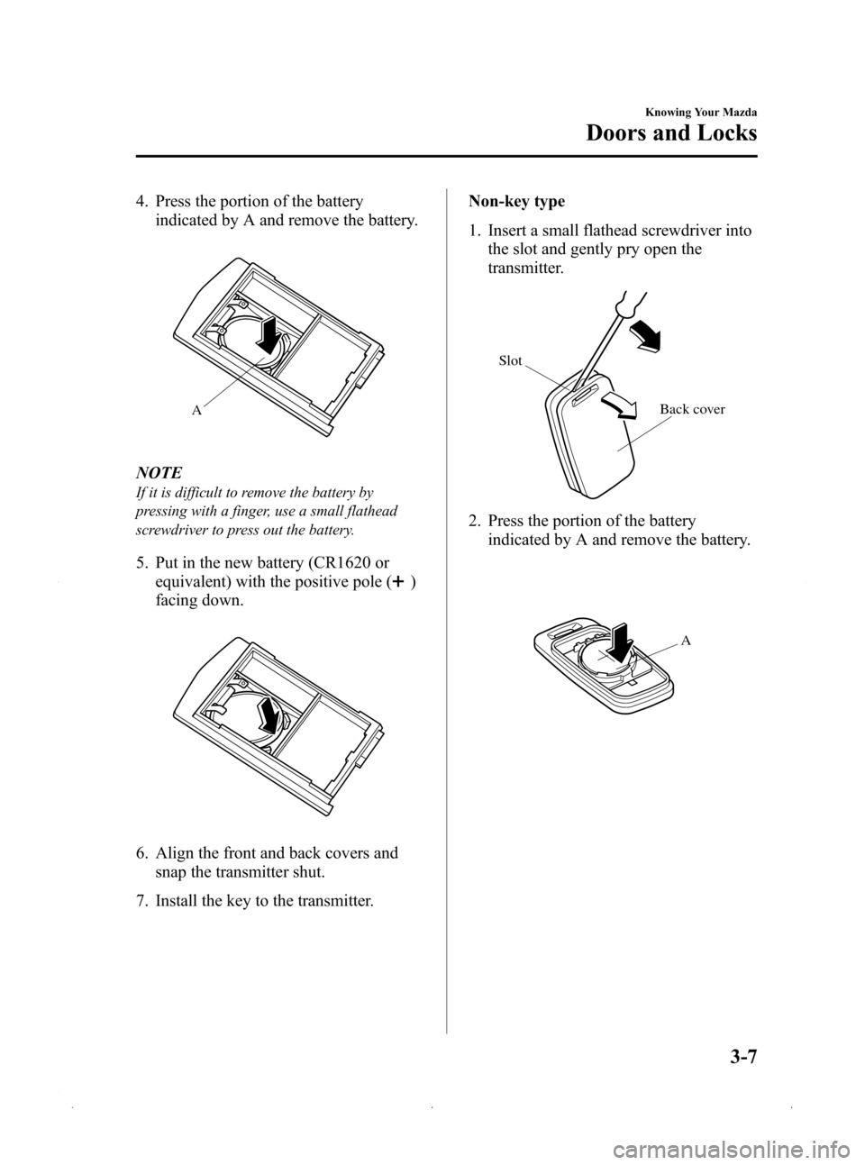 MAZDA MODEL 3 HATCHBACK 2009  Owners Manual (in English) Black plate (81,1)
4. Press the portion of the batteryindicated by A and remove the battery.
A
NOTE
If it is difficult to remove the battery by
pressing with a finger, use a small flathead
screwdriver