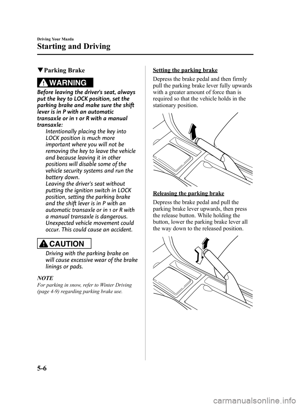 MAZDA MODEL 3 HATCHBACK 2008  Owners Manual (in English) Black plate (124,1)
qParking Brake
WARNING
Before leaving the drivers seat, always
put the key to LOCK position, set the
parking brake and make sure the shift
lever is in P with an automatic
transaxl