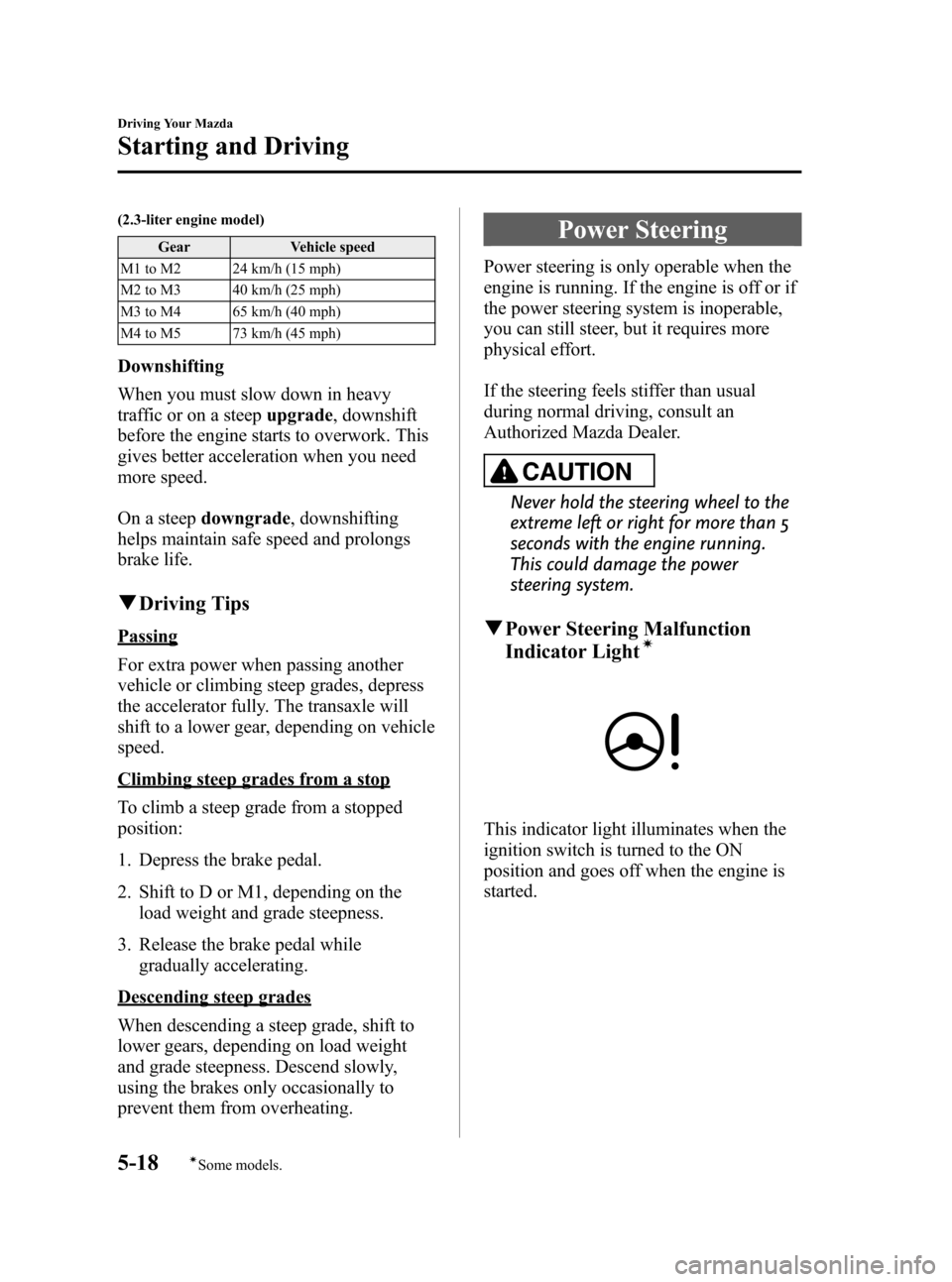 MAZDA MODEL 3 HATCHBACK 2008  Owners Manual (in English) Black plate (136,1)
(2.3-liter engine model)
Gear Vehicle speed
M1 to M2 24 km/h (15 mph)
M2 to M3 40 km/h (25 mph)
M3 to M4 65 km/h (40 mph)
M4 to M5 73 km/h (45 mph)
Downshifting
When you must slow 