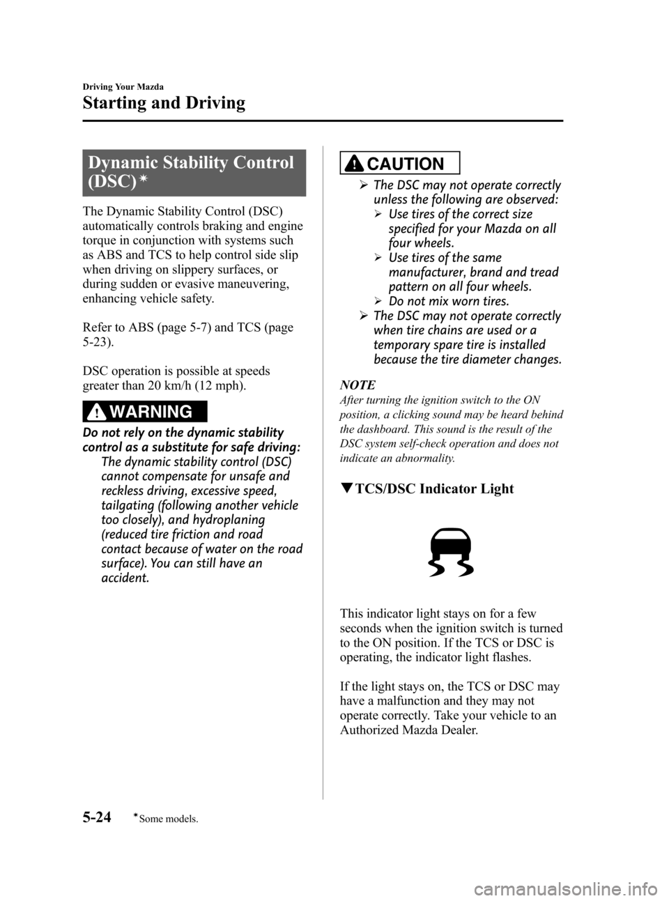 MAZDA MODEL 3 HATCHBACK 2008  Owners Manual (in English) Black plate (142,1)
Dynamic Stability Control
(DSC)
í
The Dynamic Stability Control (DSC)
automatically controls braking and engine
torque in conjunction with systems such
as ABS and TCS to help cont