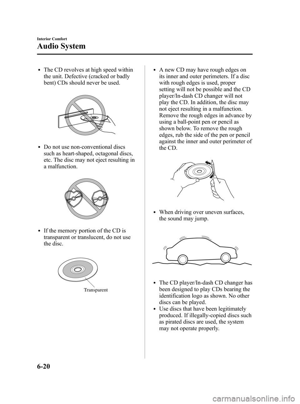 MAZDA MODEL 3 HATCHBACK 2008 Owners Manual (in English) Black plate (198,1)
lThe CD revolves at high speed within
the unit. Defective (cracked or badly
bent) CDs should never be used.
lDo not use non-conventional discs
such as heart-shaped, octagonal discs MAZDA MODEL 3 HATCHBACK 2008 Owners Manual (in English) Black plate (198,1)
lThe CD revolves at high speed within
the unit. Defective (cracked or badly
bent) CDs should never be used.
lDo not use non-conventional discs
such as heart-shaped, octagonal discs
