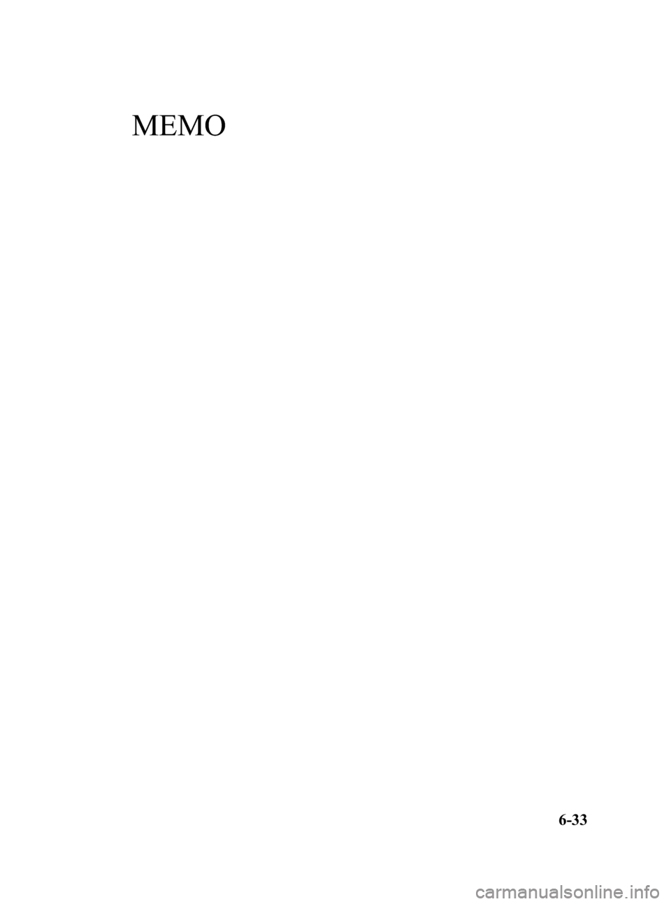 MAZDA MODEL 3 HATCHBACK 2008 Owners Manual (in English) Black plate (211,1)
MEMO
6-33
Mazda3_8X41-EA-07F_Edition2 Page211
Monday, June 18 2007 1:29 PM
Form No.8X41-EA-07F MAZDA MODEL 3 HATCHBACK 2008 Owners Manual (in English) Black plate (211,1)
MEMO
6-33
Mazda3_8X41-EA-07F_Edition2 Page211
Monday, June 18 2007 1:29 PM
Form No.8X41-EA-07F