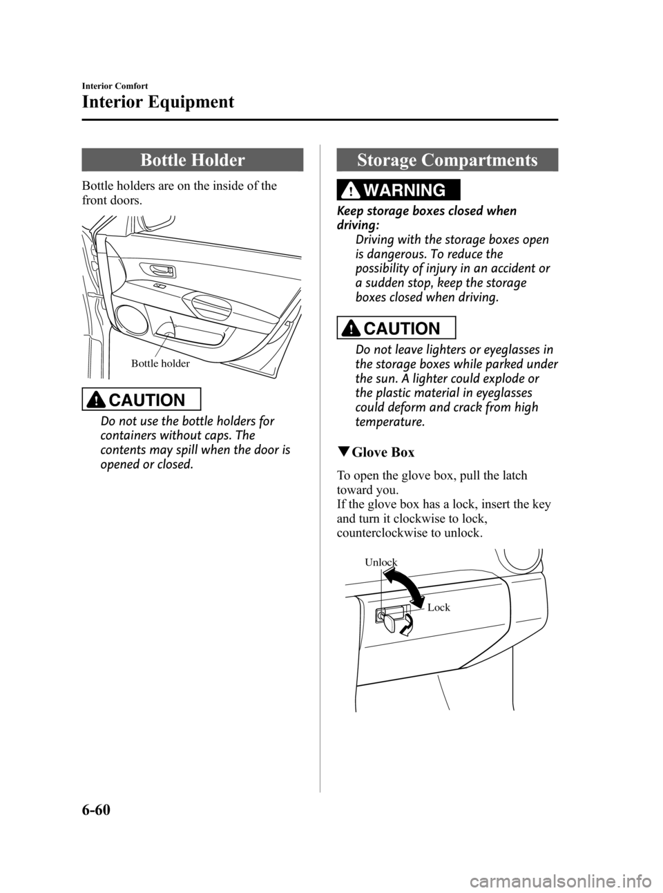 MAZDA MODEL 3 HATCHBACK 2008  Owners Manual (in English) Black plate (238,1)
Bottle Holder
Bottle holders are on the inside of the
front doors.
Bottle holder
CAUTION
Do not use the bottle holders for
containers without caps. The
contents may spill when the 