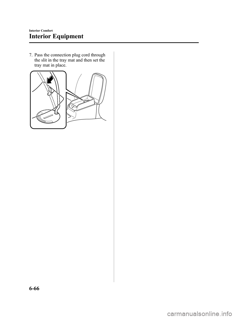 MAZDA MODEL 3 HATCHBACK 2008 Owners Manual (in English) Black plate (244,1)
7. Pass the connection plug cord through
the slit in the tray mat and then set the
tray mat in place.
6-66
Interior Comfort
Interior Equipment
Mazda3_8X41-EA-07F_Edition2 Page244
M MAZDA MODEL 3 HATCHBACK 2008 Owners Manual (in English) Black plate (244,1)
7. Pass the connection plug cord through
the slit in the tray mat and then set the
tray mat in place.
6-66
Interior Comfort
Interior Equipment
Mazda3_8X41-EA-07F_Edition2 Page244
M