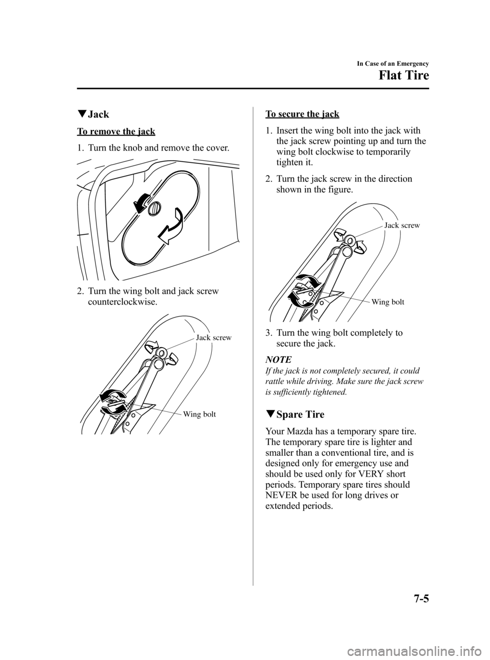 MAZDA MODEL 3 HATCHBACK 2008  Owners Manual (in English) Black plate (249,1)
qJack
To remove the jack
1. Turn the knob and remove the cover.
2. Turn the wing bolt and jack screw
counterclockwise.
Wing boltJack screw
To secure the jack
1. Insert the wing bol