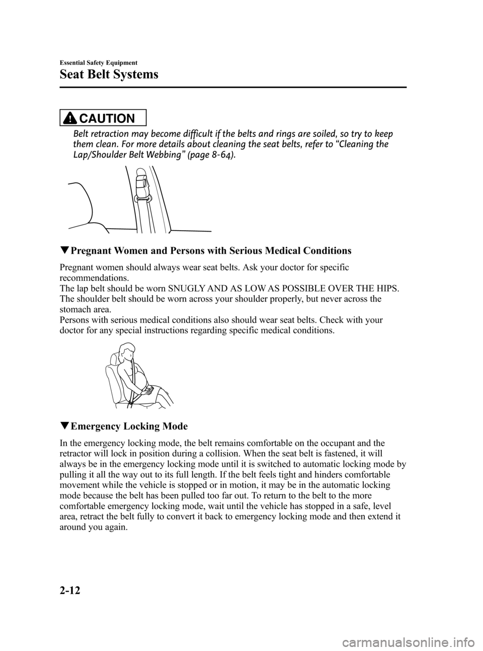 MAZDA MODEL 3 HATCHBACK 2008  Owners Manual (in English) Black plate (26,1)
CAUTION
Belt retraction may become difficult if the belts and rings are soiled, so try to keep
them clean. For more details about cleaning the seat belts, refer to“Cleaning the
La