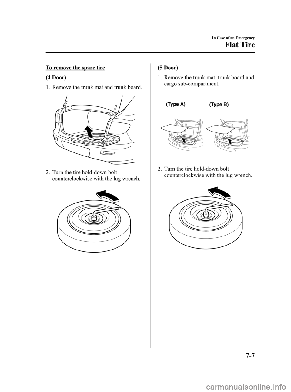 MAZDA MODEL 3 HATCHBACK 2008  Owners Manual (in English) Black plate (251,1)
To remove the spare tire
(4 Door)
1. Remove the trunk mat and trunk board.
2. Turn the tire hold-down bolt
counterclockwise with the lug wrench.
(5 Door)
1. Remove the trunk mat, t