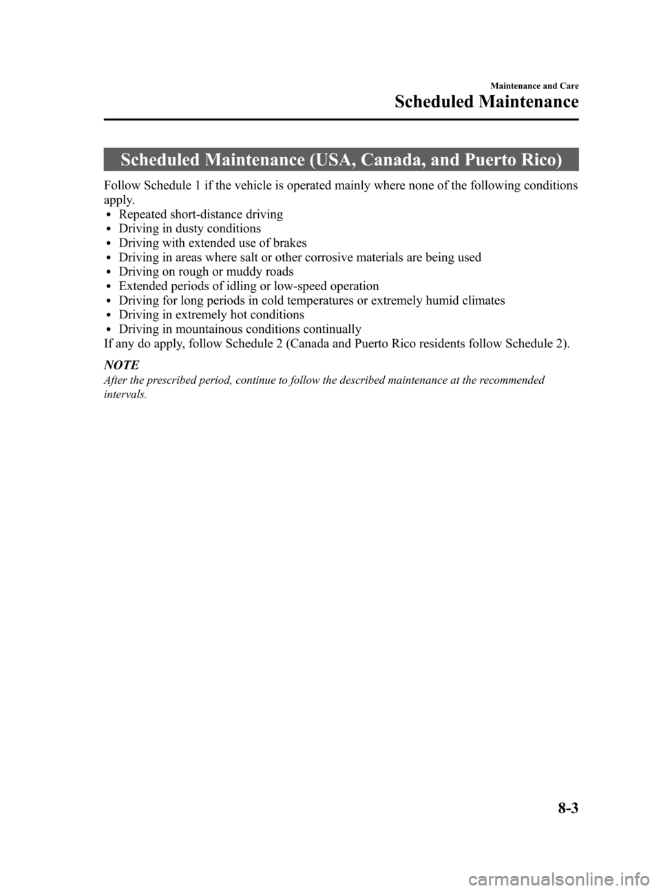 MAZDA MODEL 3 HATCHBACK 2008 Owners Manual (in English) Black plate (271,1)
Scheduled Maintenance (USA, Canada, and Puerto Rico)
Follow Schedule 1 if the vehicle is operated mainly where none of the following conditions
apply.
lRepeated short-distance driv MAZDA MODEL 3 HATCHBACK 2008 Owners Manual (in English) Black plate (271,1)
Scheduled Maintenance (USA, Canada, and Puerto Rico)
Follow Schedule 1 if the vehicle is operated mainly where none of the following conditions
apply.
lRepeated short-distance driv