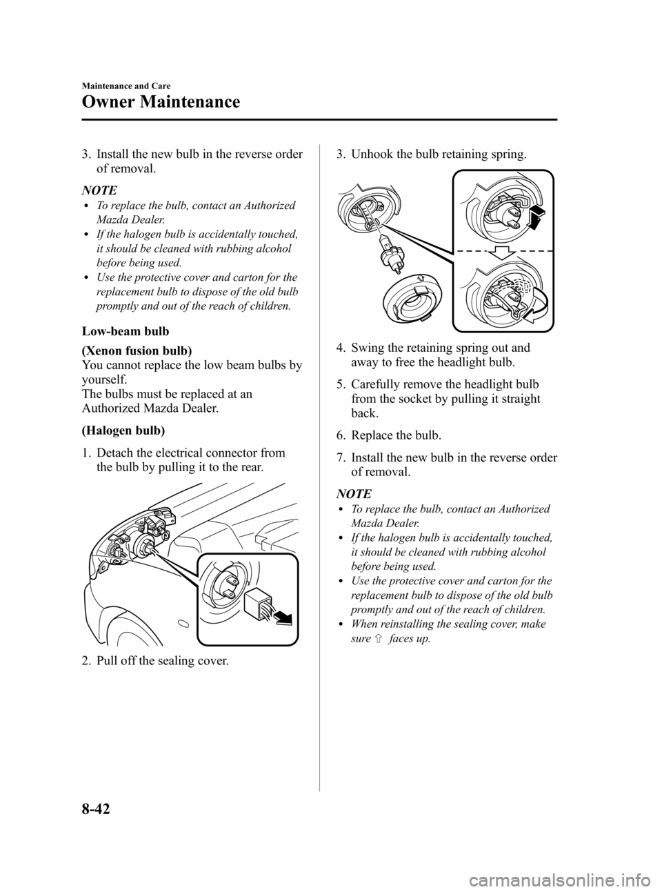 MAZDA MODEL 3 HATCHBACK 2008  Owners Manual (in English) Black plate (310,1)
3. Install the new bulb in the reverse order
of removal.
NOTE
lTo replace the bulb, contact an Authorized
Mazda Dealer.
lIf the halogen bulb is accidentally touched,
it should be c