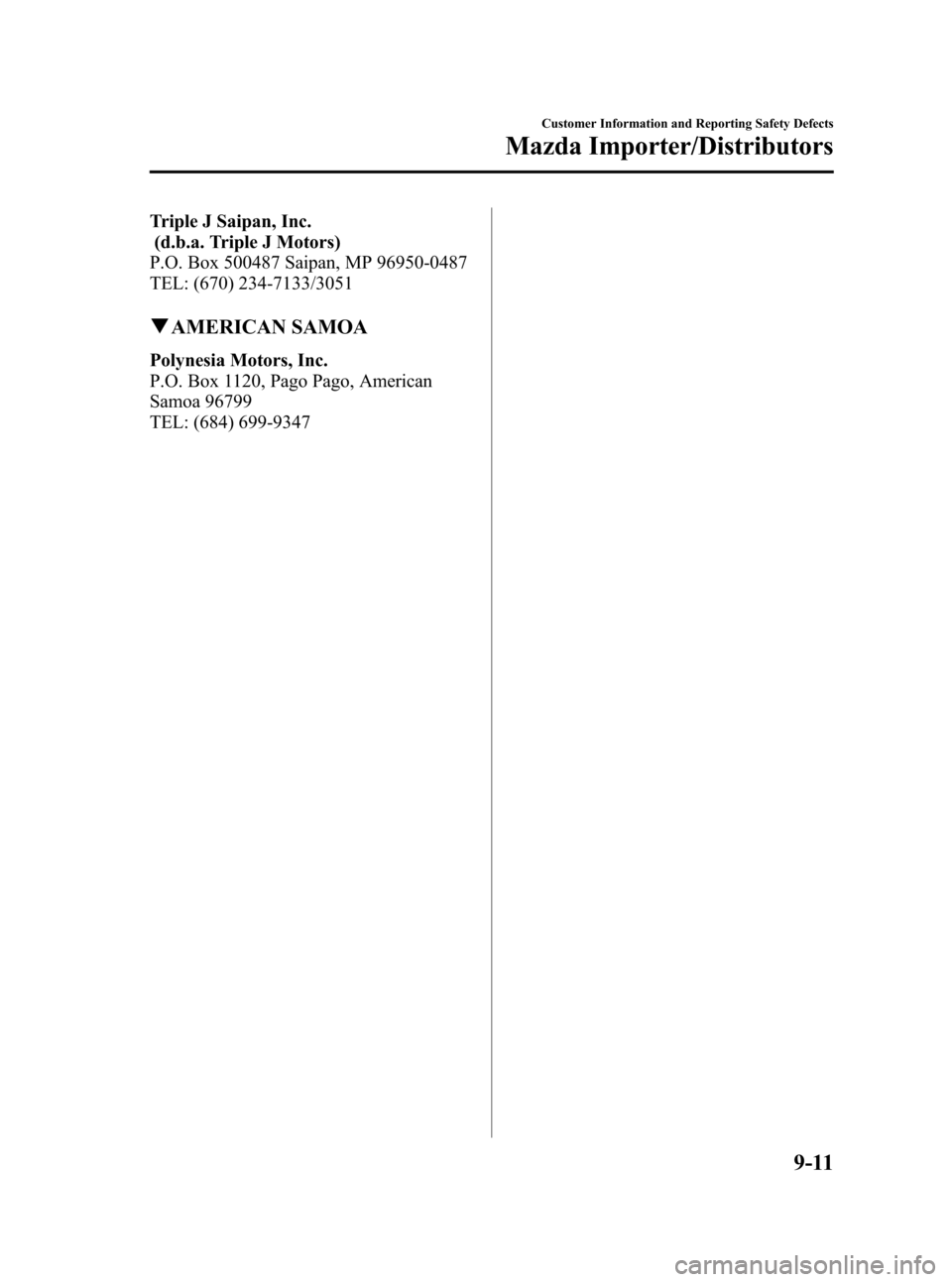 MAZDA MODEL 3 HATCHBACK 2008 Owners Manual (in English) Black plate (343,1)
Triple J Saipan, Inc.
(d.b.a. Triple J Motors)
P.O. Box 500487 Saipan, MP 96950-0487
TEL: (670) 234-7133/3051
qAMERICAN SAMOA
Polynesia Motors, Inc.
P.O. Box 1120, Pago Pago, Ameri MAZDA MODEL 3 HATCHBACK 2008 Owners Manual (in English) Black plate (343,1)
Triple J Saipan, Inc.
(d.b.a. Triple J Motors)
P.O. Box 500487 Saipan, MP 96950-0487
TEL: (670) 234-7133/3051
qAMERICAN SAMOA
Polynesia Motors, Inc.
P.O. Box 1120, Pago Pago, Ameri