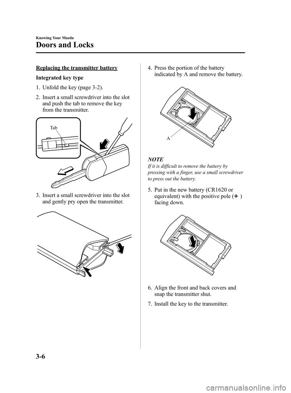 MAZDA MODEL 3 HATCHBACK 2008   (in English) Manual PDF Black plate (78,1)
Replacing the transmitter battery
Integrated key type
1. Unfold the key (page 3-2).
2. Insert a small screwdriver into the slot
and push the tab to remove the key
from the transmitt