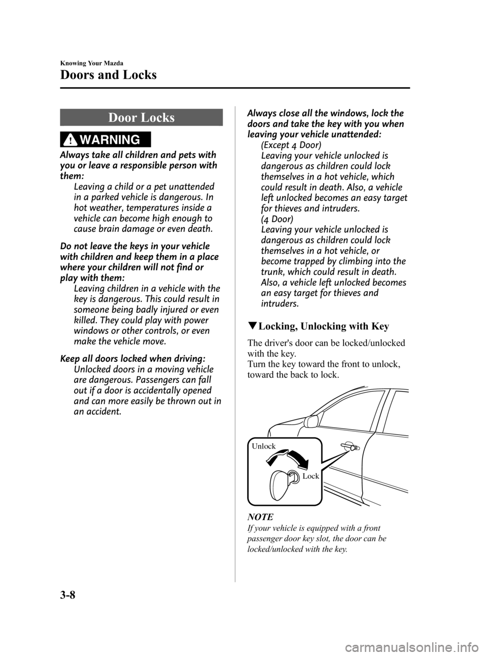 MAZDA MODEL 3 HATCHBACK 2008   (in English) Manual PDF Black plate (80,1)
Door Locks
WARNING
Always take all children and pets with
you or leave a responsible person with
them:
Leaving a child or a pet unattended
in a parked vehicle is dangerous. In
hot w