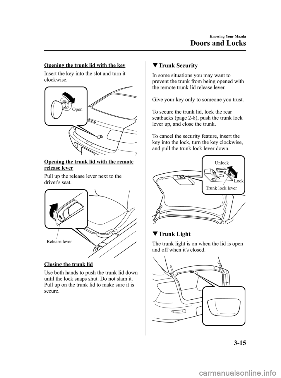 MAZDA MODEL 3 HATCHBACK 2008  Owners Manual (in English) Black plate (87,1)
Opening the trunk lid with the key
Insert the key into the slot and turn it
clockwise.
Open
Opening the trunk lid with the remote
release lever
Pull up the release lever next to the