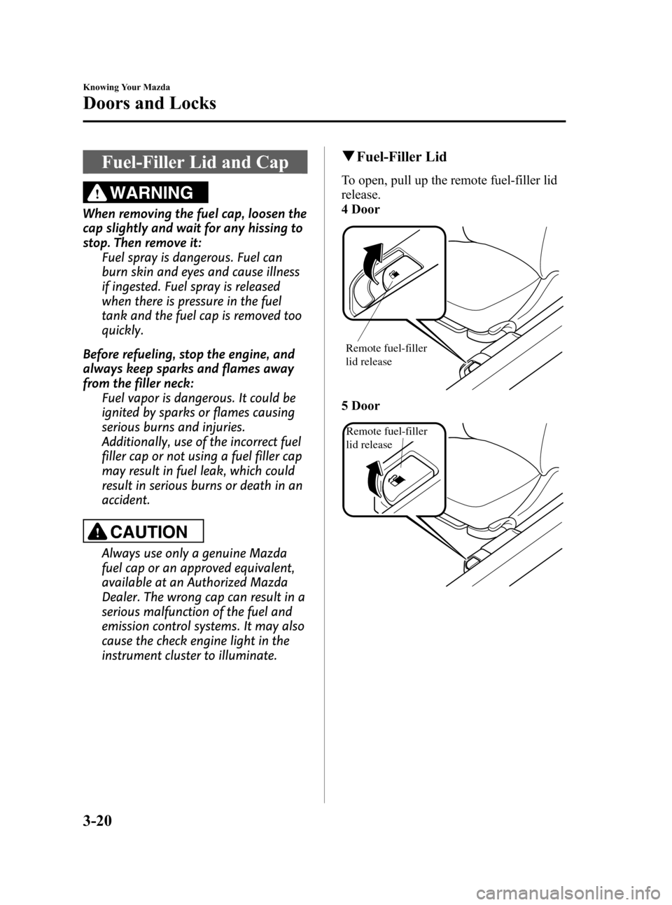 MAZDA MODEL 3 HATCHBACK 2008  Owners Manual (in English) Black plate (92,1)
Fuel-Filler Lid and Cap
WARNING
When removing the fuel cap, loosen the
cap slightly and wait for any hissing to
stop. Then remove it:
Fuel spray is dangerous. Fuel can
burn skin and