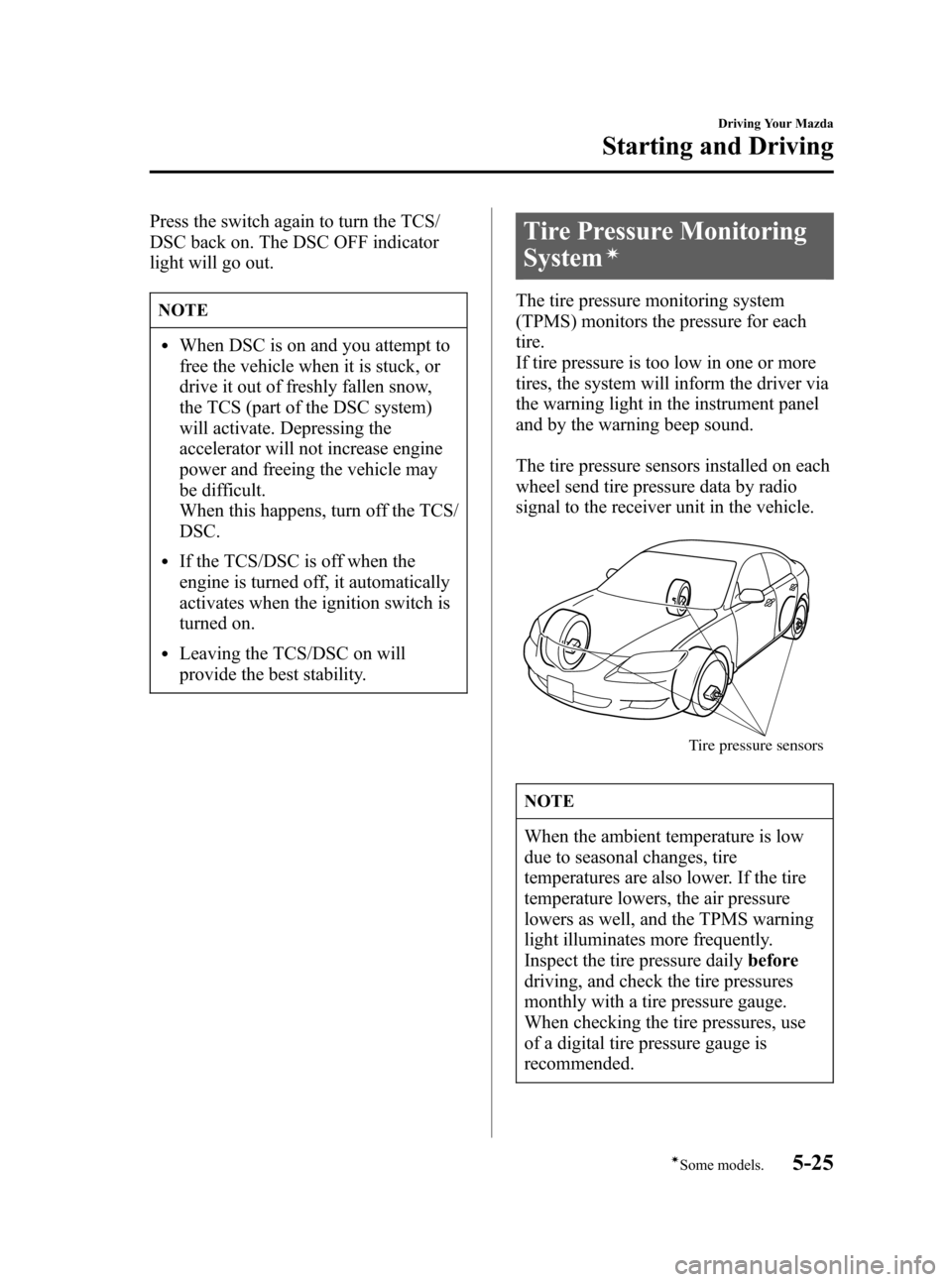 MAZDA MODEL 3 HATCHBACK 2007  Owners Manual (in English) Black plate (147,1)
Press the switch again to turn the TCS/
DSC back on. The DSC OFF indicator
light will go out.
NOTE
lWhen DSC is on and you attempt to
free the vehicle when it is stuck, or
drive it