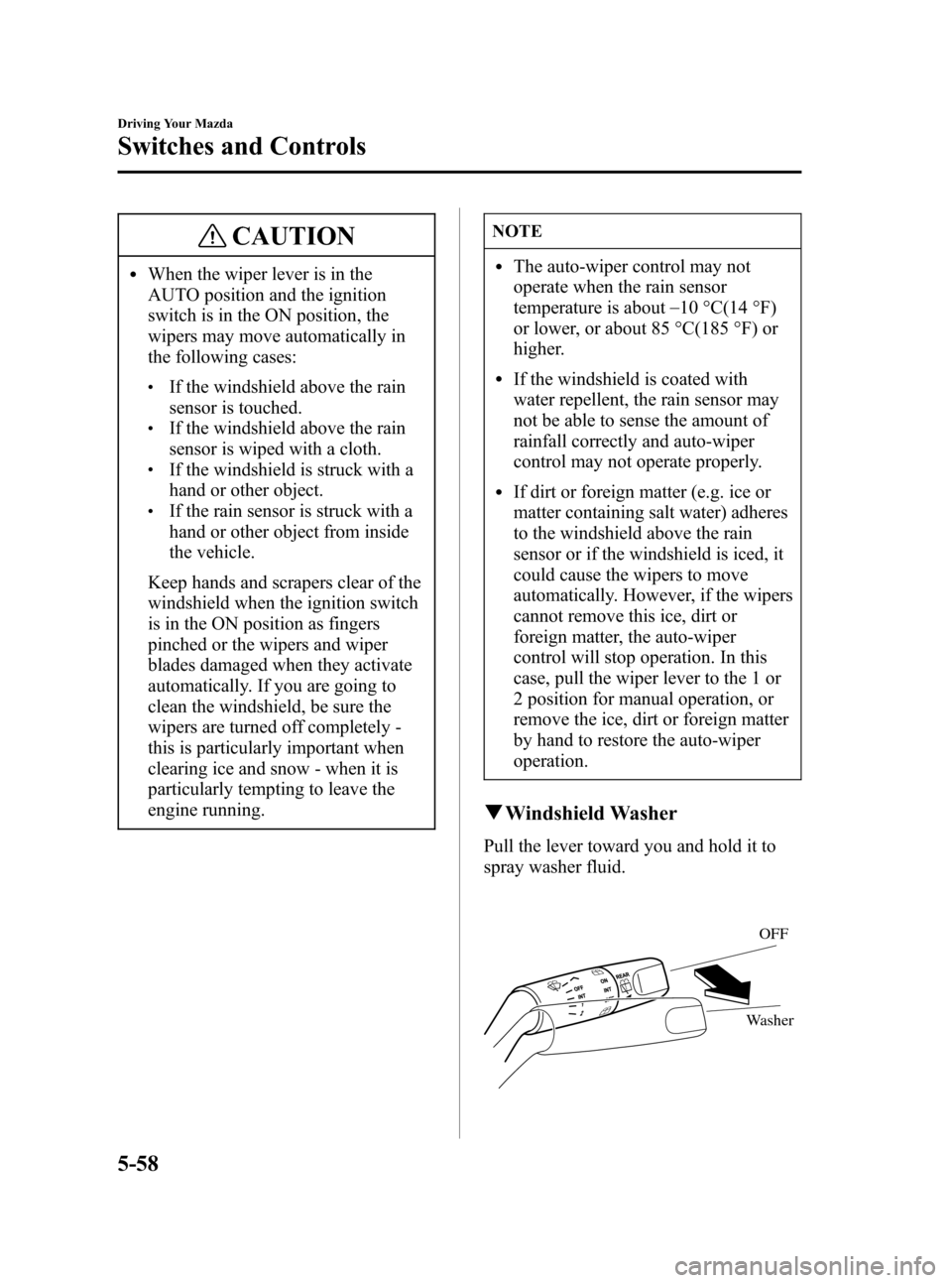 MAZDA MODEL 3 HATCHBACK 2007  Owners Manual (in English) Black plate (180,1)
CAUTION
lWhen the wiper lever is in the
AUTO position and the ignition
switch is in the ON position, the
wipers may move automatically in
the following cases:
lIf the windshield ab