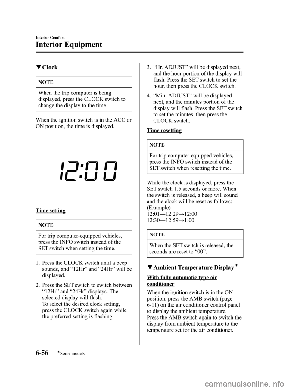 MAZDA MODEL 3 HATCHBACK 2007  Owners Manual (in English) Black plate (240,1)
qClock
NOTE
When the trip computer is being
displayed, press the CLOCK switch to
change the display to the time.
When the ignition switch is in the ACC or
ON position, the time is 