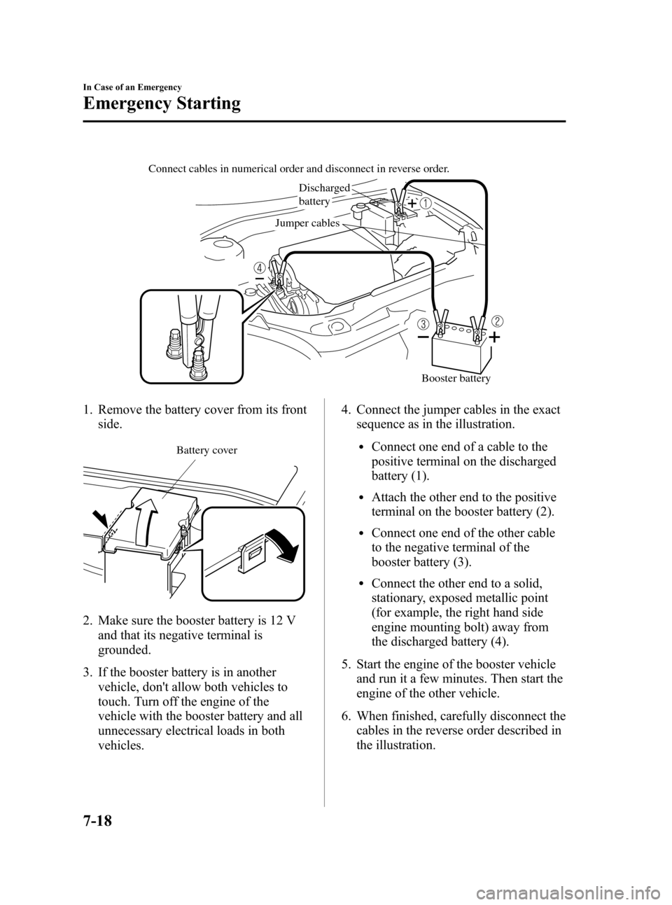 MAZDA MODEL 3 HATCHBACK 2007  Owners Manual (in English) Black plate (270,1)
Discharged 
battery
Jumper cables Connect cables in numerical order and disconnect in reverse order.
Booster battery
1. Remove the battery cover from its front
side.
Battery cover
