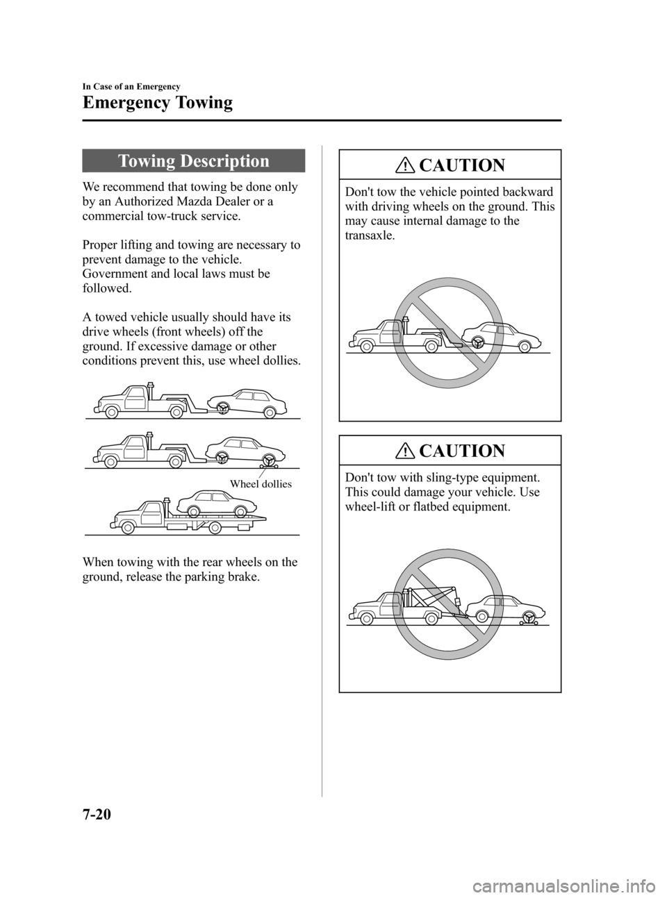 MAZDA MODEL 3 HATCHBACK 2007  Owners Manual (in English) Black plate (272,1)
Towing Description
We recommend that towing be done only
by an Authorized Mazda Dealer or a
commercial tow-truck service.
Proper lifting and towing are necessary to
prevent damage 