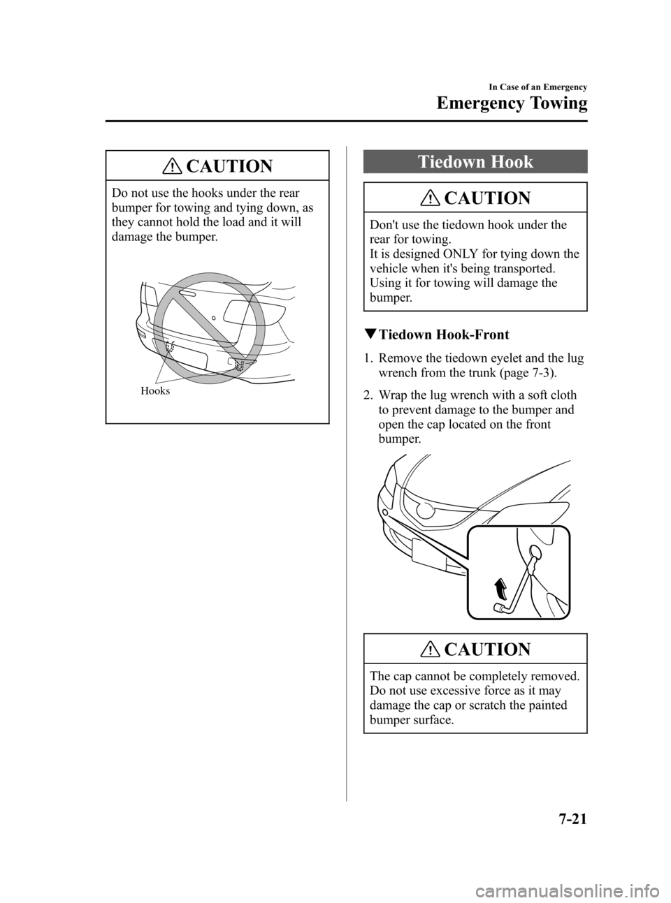 MAZDA MODEL 3 HATCHBACK 2007  Owners Manual (in English) Black plate (273,1)
CAUTION
Do not use the hooks under the rear
bumper for towing and tying down, as
they cannot hold the load and it will
damage the bumper.
Hooks
Tiedown Hook
CAUTION
Dont use the t