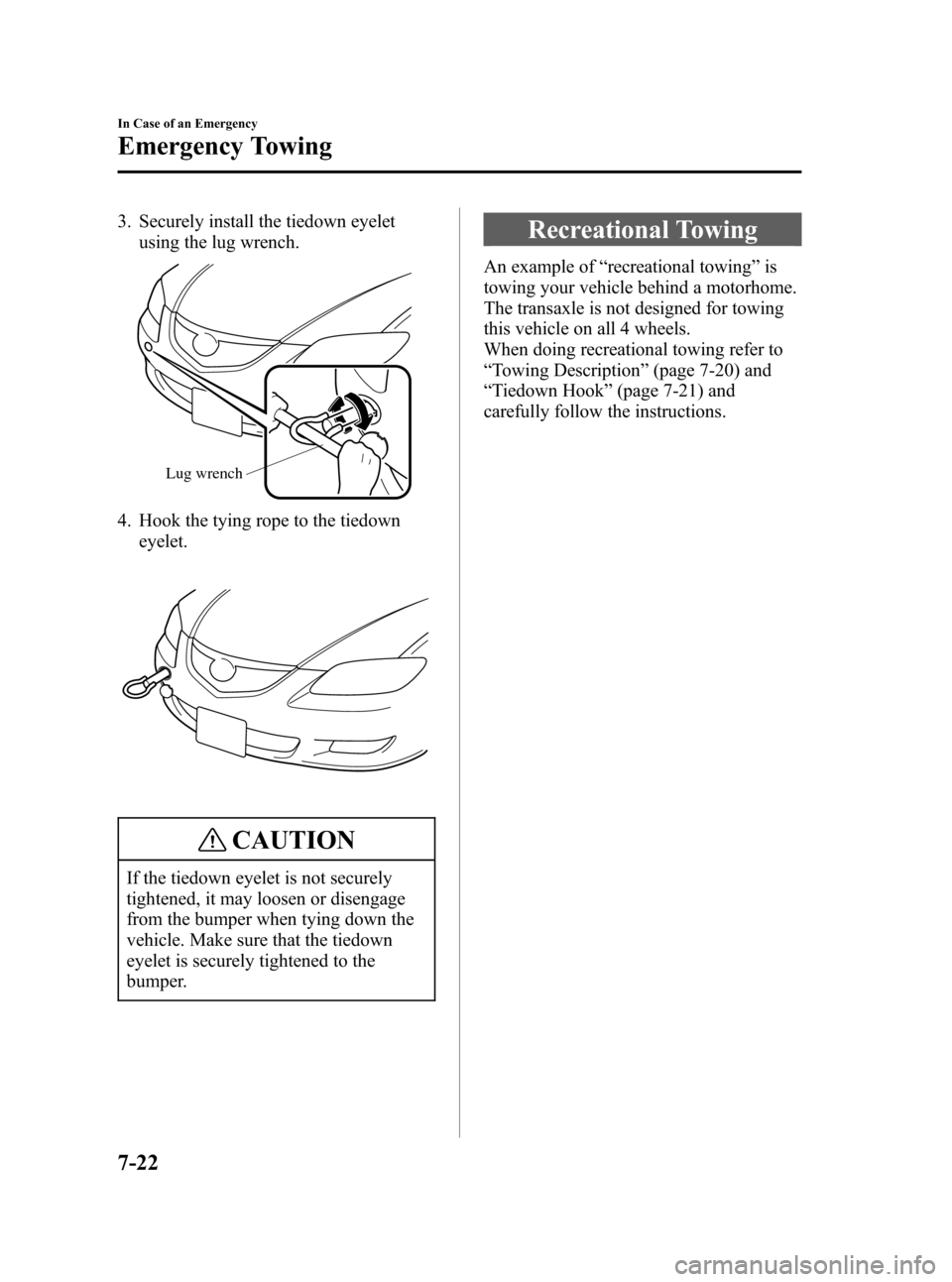 MAZDA MODEL 3 HATCHBACK 2007  Owners Manual (in English) Black plate (274,1)
3. Securely install the tiedown eyelet
using the lug wrench.
Lug wrench
4. Hook the tying rope to the tiedown
eyelet.
CAUTION
If the tiedown eyelet is not securely
tightened, it ma