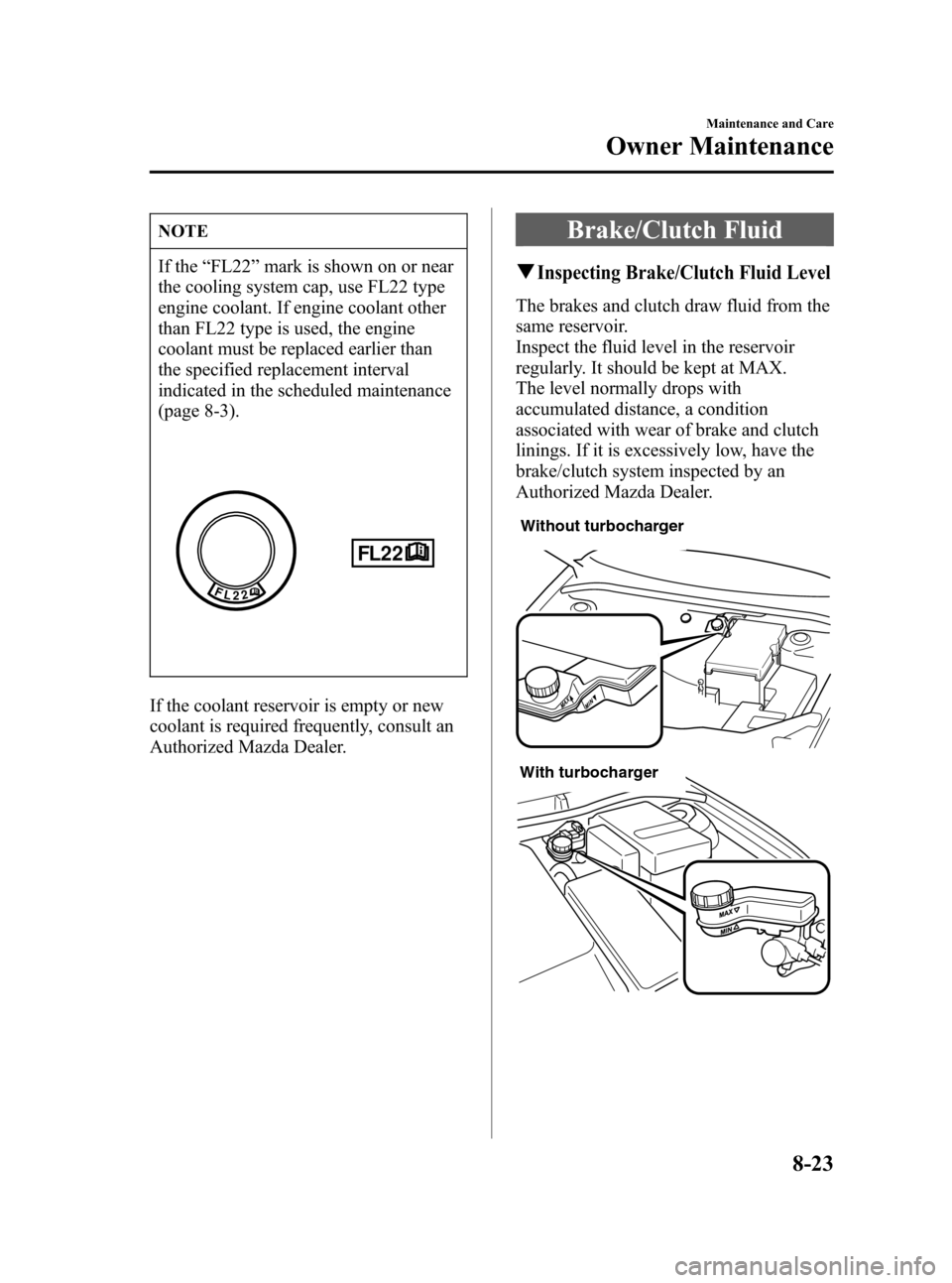 MAZDA MODEL 3 HATCHBACK 2007   (in English) Owners Guide Black plate (297,1)
NOTE
If the“FL22”mark is shown on or near
the cooling system cap, use FL22 type
engine coolant. If engine coolant other
than FL22 type is used, the engine
coolant must be repla