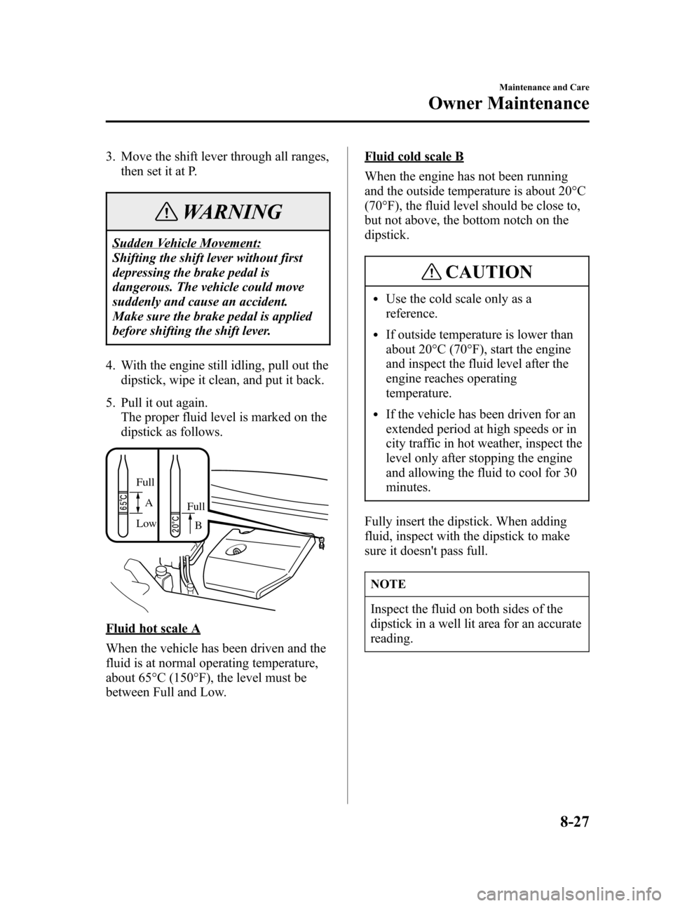 MAZDA MODEL 3 HATCHBACK 2007   (in English) Owners Guide Black plate (301,1)
3. Move the shift lever through all ranges,
then set it at P.
WARNING
Sudden Vehicle Movement:
Shifting the shift lever without first
depressing the brake pedal is
dangerous. The v