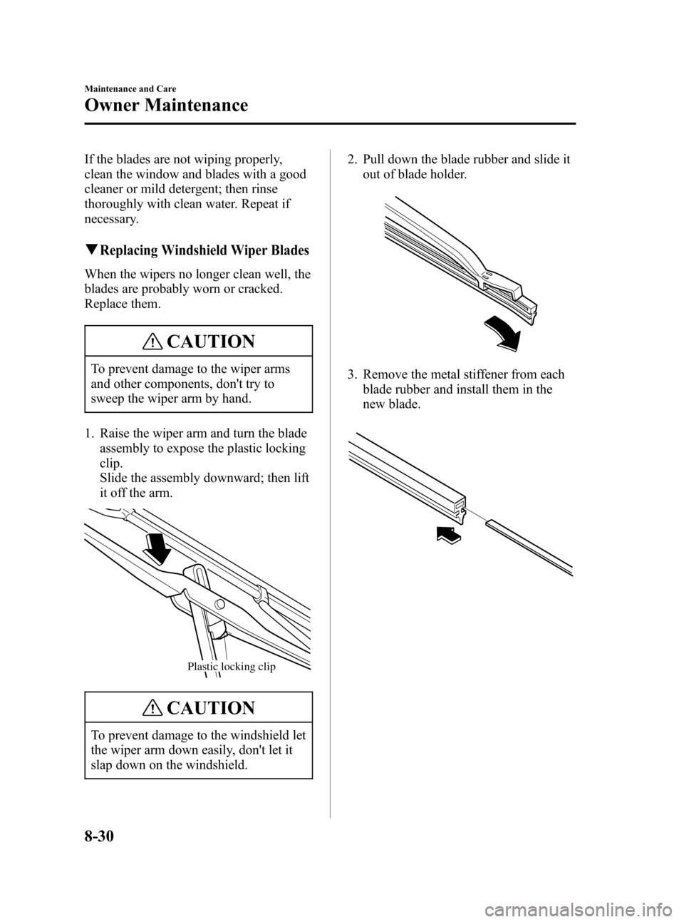 MAZDA MODEL 3 HATCHBACK 2007   (in English) Service Manual Black plate (304,1)
If the blades are not wiping properly,
clean the window and blades with a good
cleaner or mild detergent; then rinse
thoroughly with clean water. Repeat if
necessary.
qReplacing Wi