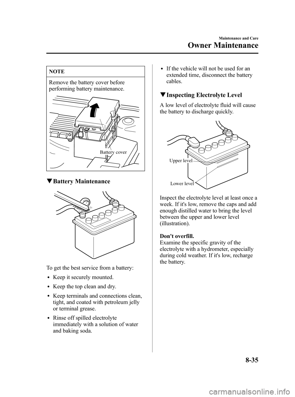 MAZDA MODEL 3 HATCHBACK 2007   (in English) Owners Guide Black plate (309,1)
NOTE
Remove the battery cover before
performing battery maintenance.
Battery cover
qBattery Maintenance
To get the best service from a battery:
lKeep it securely mounted.
lKeep the