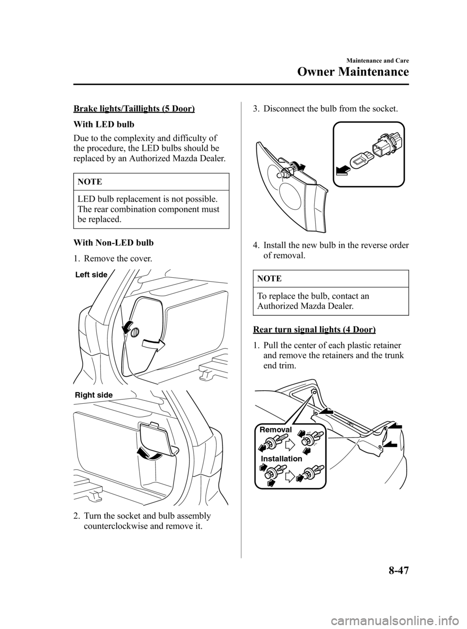 MAZDA MODEL 3 HATCHBACK 2007  Owners Manual (in English) Black plate (321,1)
Brake lights/Taillights (5 Door)
With LED bulb
Due to the complexity and difficulty of
the procedure, the LED bulbs should be
replaced by an Authorized Mazda Dealer.
NOTE
LED bulb 