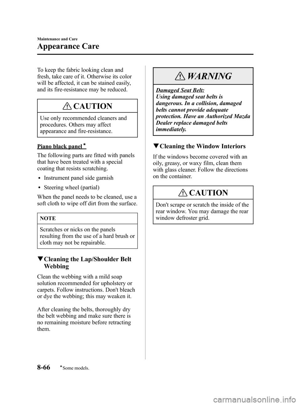 MAZDA MODEL 3 HATCHBACK 2007  Owners Manual (in English) Black plate (340,1)
To keep the fabric looking clean and
fresh, take care of it. Otherwise its color
will be affected, it can be stained easily,
and its fire-resistance may be reduced.
CAUTION
Use onl