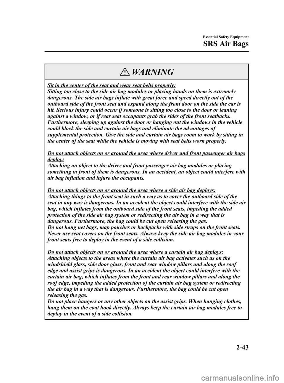 MAZDA MODEL 3 HATCHBACK 2007  Owners Manual (in English) Black plate (57,1)
WARNING
Sit in the center of the seat and wear seat belts properly:
Sitting too close to the side air bag modules or placing hands on them is extremely
dangerous. The side air bags 