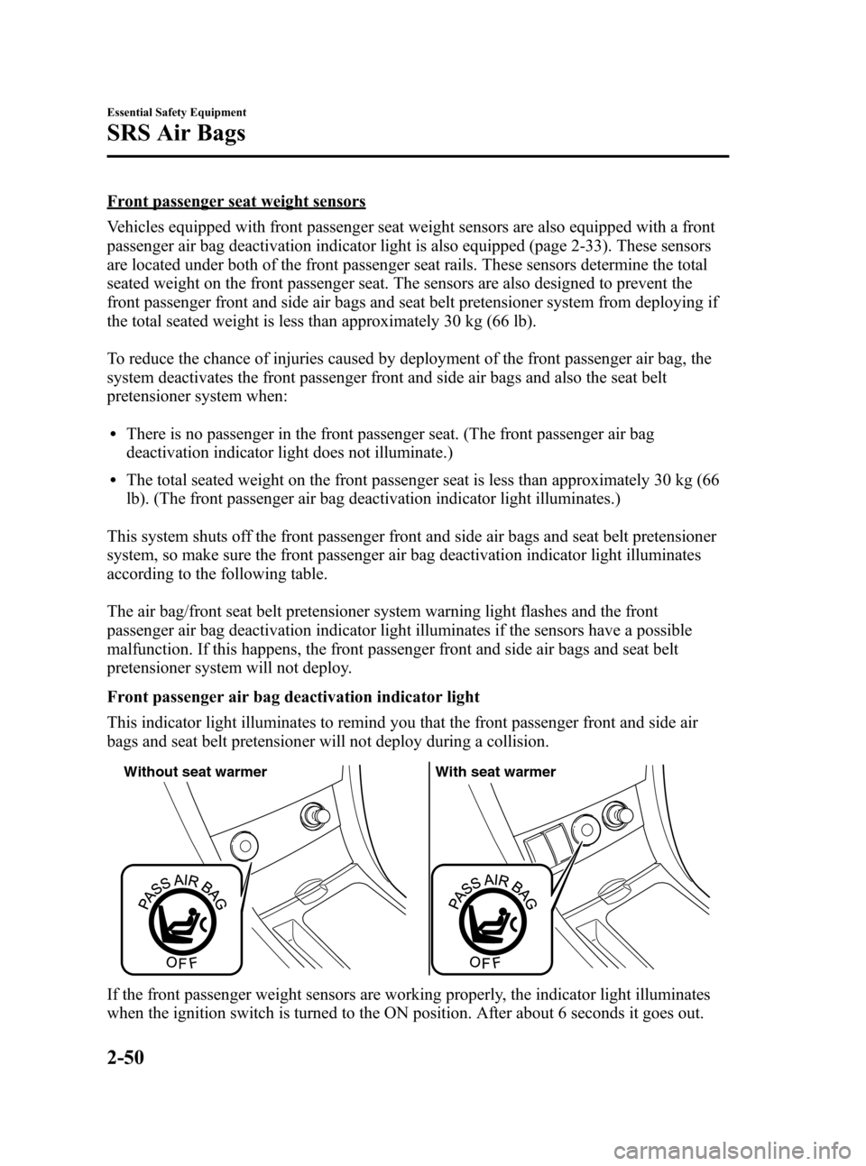 MAZDA MODEL 3 HATCHBACK 2007   (in English) Repair Manual Black plate (64,1)
Front passenger seat weight sensors
Vehicles equipped with front passenger seat weight sensors are also equipped with a front
passenger air bag deactivation indicator light is also 