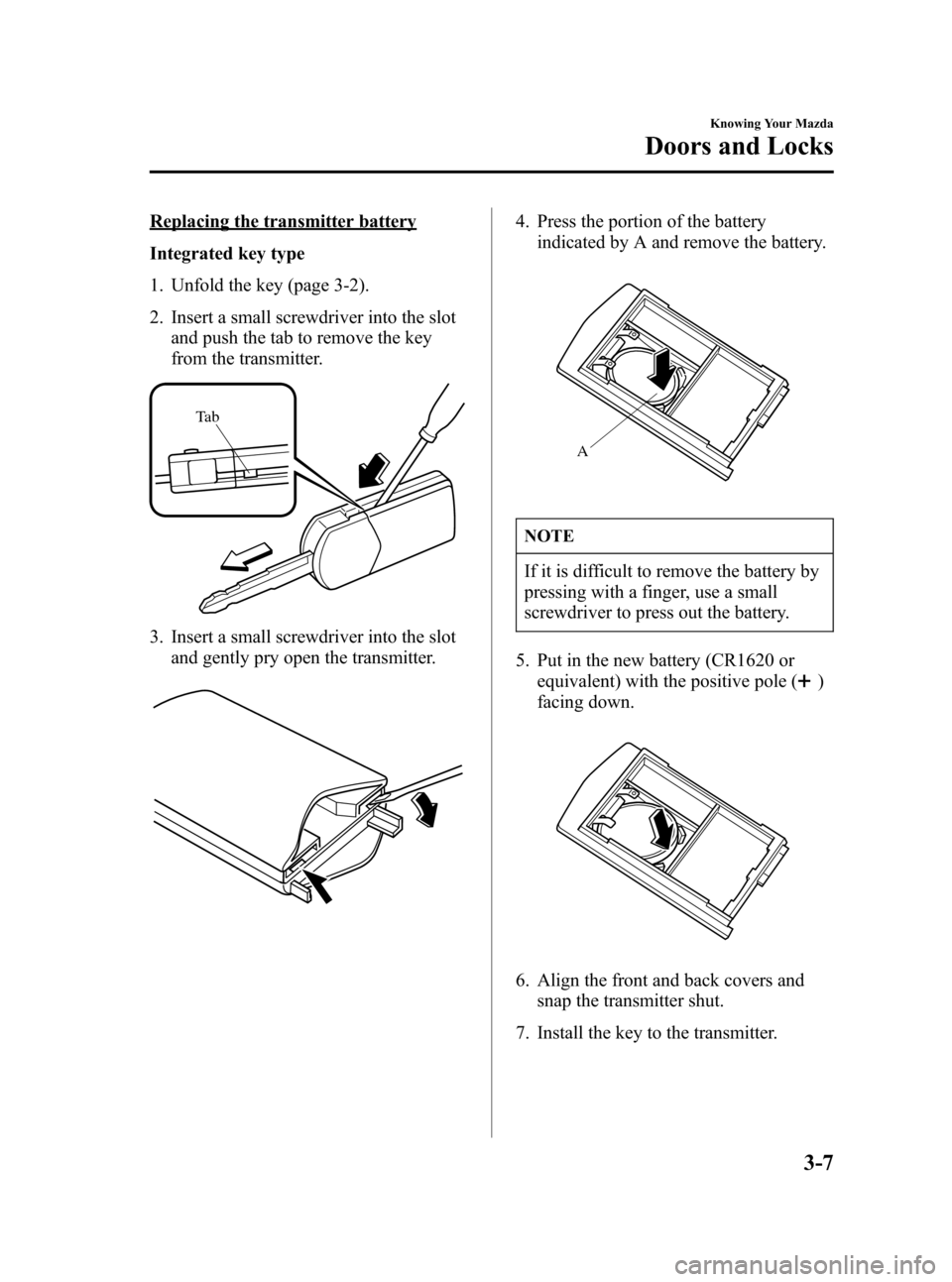 MAZDA MODEL 3 HATCHBACK 2007  Owners Manual (in English) Black plate (81,1)
Replacing the transmitter battery
Integrated key type
1. Unfold the key (page 3-2).
2. Insert a small screwdriver into the slot
and push the tab to remove the key
from the transmitt