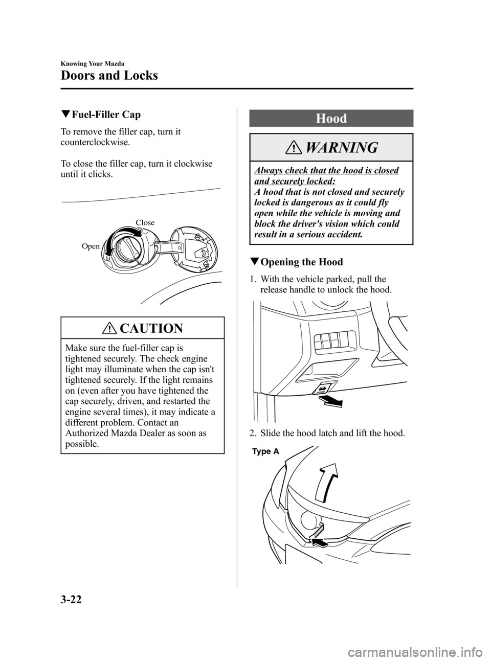 MAZDA MODEL 3 HATCHBACK 2007   (in English) User Guide Black plate (96,1)
qFuel-Filler Cap
To remove the filler cap, turn it
counterclockwise.
To close the filler cap, turn it clockwise
until it clicks.
OpenClose
CAUTION
Make sure the fuel-filler cap is
t