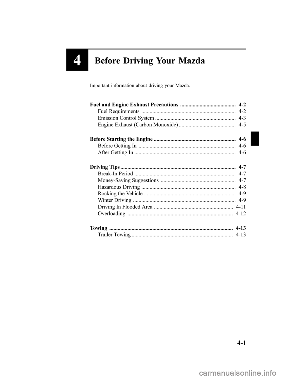 MAZDA MODEL 3 HATCHBACK 2006 Owners Manual (in English) Black plate (101,1)
4Before Driving Your Mazda
Important information about driving your Mazda.
Fuel and Engine Exhaust Precautions ........................................ 4-2
Fuel Requirements ...... MAZDA MODEL 3 HATCHBACK 2006 Owners Manual (in English) Black plate (101,1)
4Before Driving Your Mazda
Important information about driving your Mazda.
Fuel and Engine Exhaust Precautions ........................................ 4-2
Fuel Requirements ......