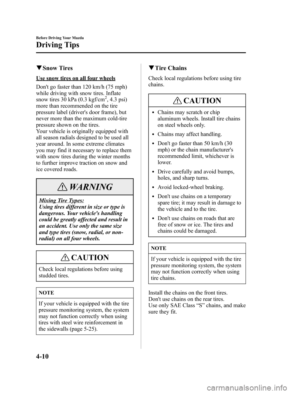 MAZDA MODEL 3 HATCHBACK 2006  Owners Manual (in English) Black plate (110,1)
qSnow Tires
Use snow tires on all four wheels
Dont go faster than 120 km/h (75 mph)
while driving with snow tires. Inflate
snow tires 30 kPa (0.3 kgf/cm
2, 4.3 psi)
more than reco