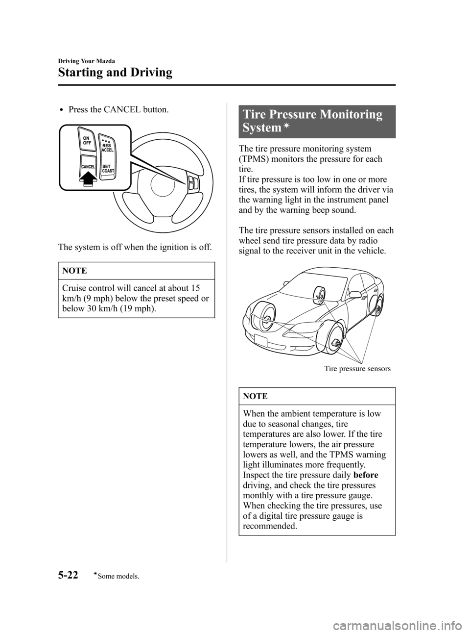 MAZDA MODEL 3 HATCHBACK 2006  Owners Manual (in English) Black plate (136,1)
lPress the CANCEL button.
The system is off when the ignition is off.
NOTE
Cruise control will cancel at about 15
km/h (9 mph) below the preset speed or
below 30 km/h (19 mph).
Tir