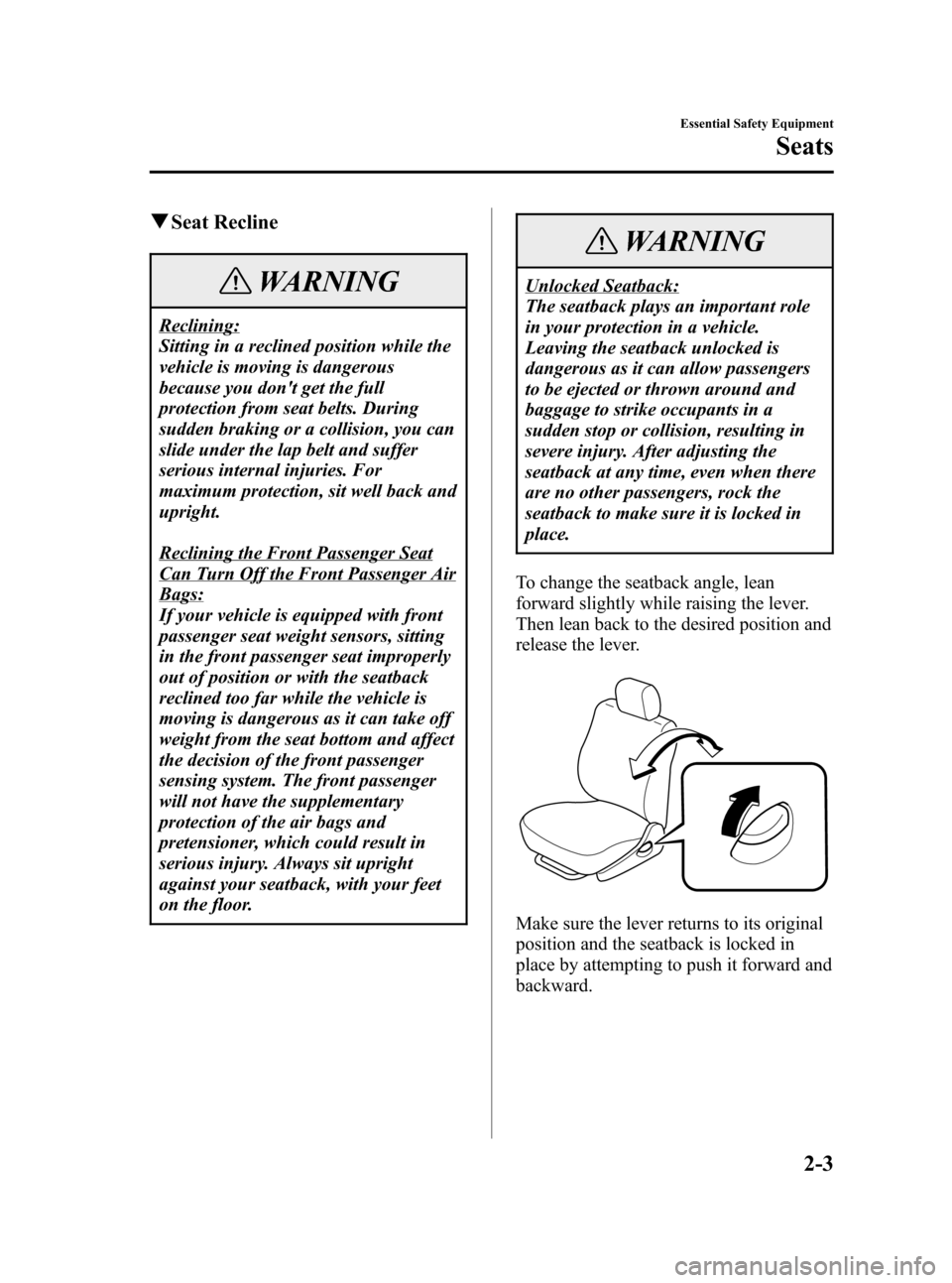 MAZDA MODEL 3 HATCHBACK 2006   (in English) User Guide Black plate (17,1)
qSeat Recline
WARNING
Reclining:
Sitting in a reclined position while the
vehicle is moving is dangerous
because you dont get the full
protection from seat belts. During
sudden bra