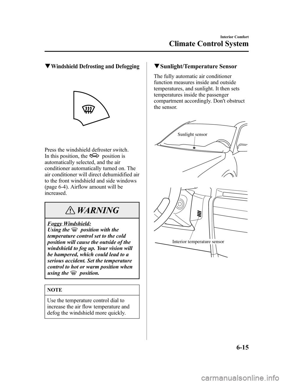 MAZDA MODEL 3 HATCHBACK 2006  Owners Manual (in English) Black plate (185,1)
qWindshield Defrosting and Defogging
Press the windshield defroster switch.
In this position, the
position is
automatically selected, and the air
conditioner automatically turned o