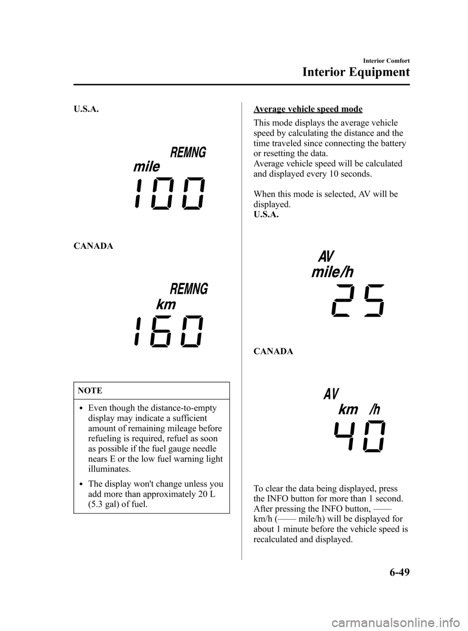 MAZDA MODEL 3 HATCHBACK 2006  Owners Manual (in English) Black plate (219,1)
U.S.A.
CANADA
NOTE
lEven though the distance-to-empty
display may indicate a sufficient
amount of remaining mileage before
refueling is required, refuel as soon
as possible if the 