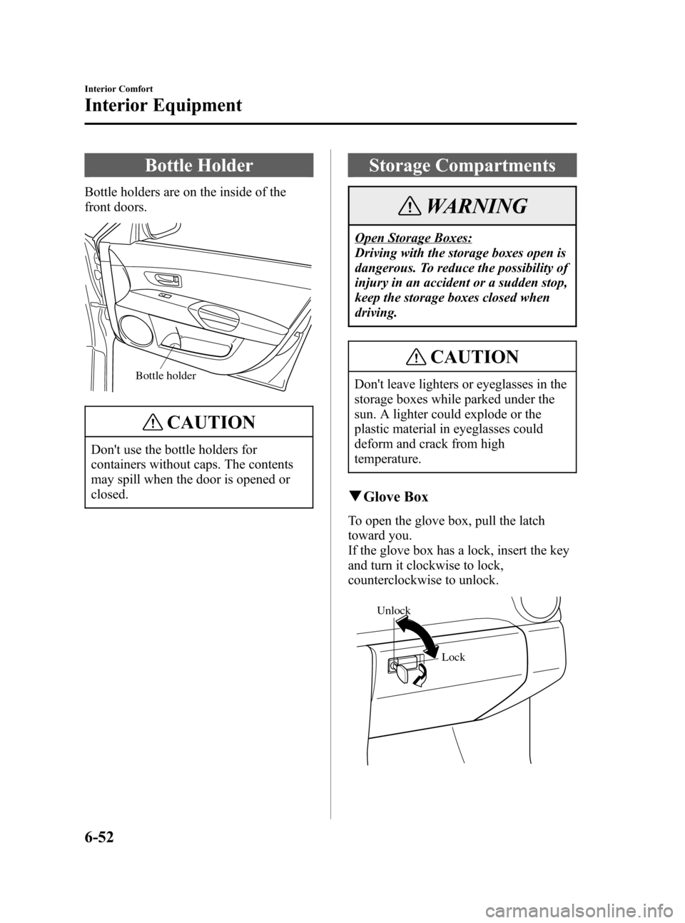 MAZDA MODEL 3 HATCHBACK 2006  Owners Manual (in English) Black plate (222,1)
Bottle Holder
Bottle holders are on the inside of the
front doors.
Bottle holder
CAUTION
Dont use the bottle holders for
containers without caps. The contents
may spill when the d