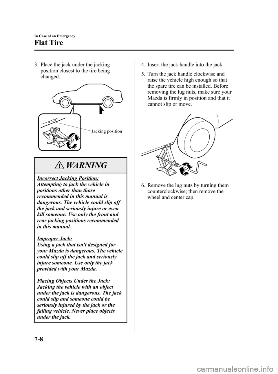 MAZDA MODEL 3 HATCHBACK 2006  Owners Manual (in English) Black plate (234,1)
3. Place the jack under the jacking
position closest to the tire being
changed.
Jacking position
WARNING
Incorrect Jacking Position:
Attempting to jack the vehicle in
positions oth