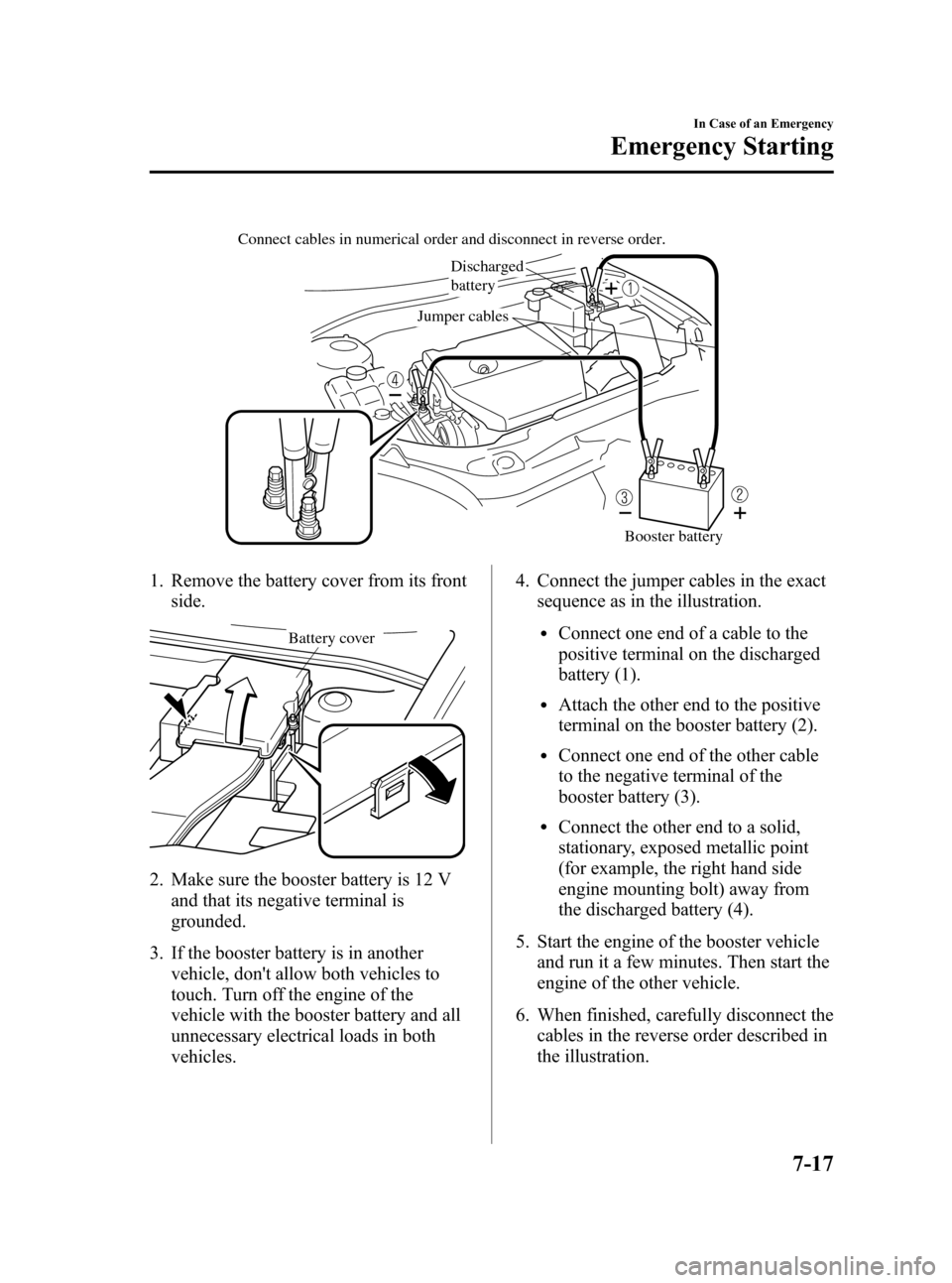 MAZDA MODEL 3 HATCHBACK 2006  Owners Manual (in English) Black plate (243,1)
Discharged 
battery
Jumper cables Connect cables in numerical order and disconnect in reverse order.
Booster battery
1. Remove the battery cover from its front
side.
Battery cover
