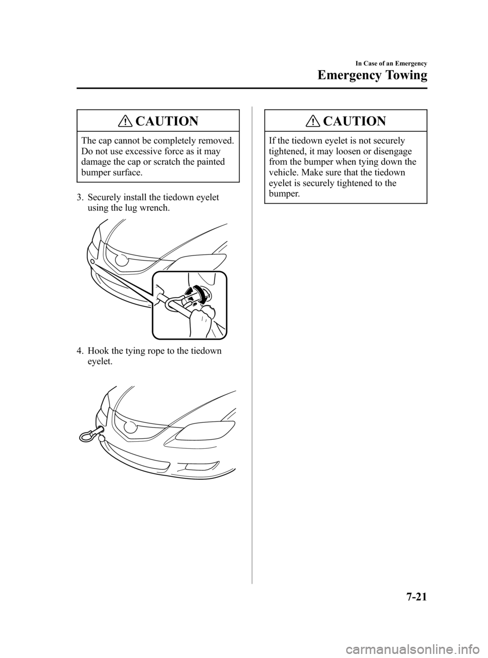 MAZDA MODEL 3 HATCHBACK 2006  Owners Manual (in English) Black plate (247,1)
CAUTION
The cap cannot be completely removed.
Do not use excessive force as it may
damage the cap or scratch the painted
bumper surface.
3. Securely install the tiedown eyelet
usin