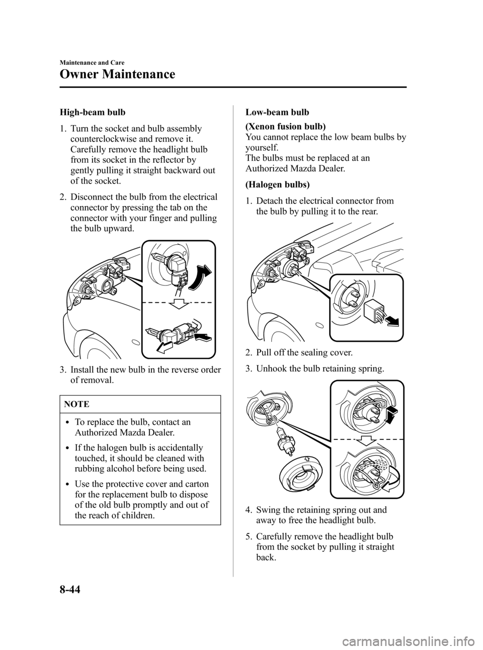 MAZDA MODEL 3 HATCHBACK 2006  Owners Manual (in English) Black plate (292,1)
High-beam bulb
1. Turn the socket and bulb assembly
counterclockwise and remove it.
Carefully remove the headlight bulb
from its socket in the reflector by
gently pulling it straig