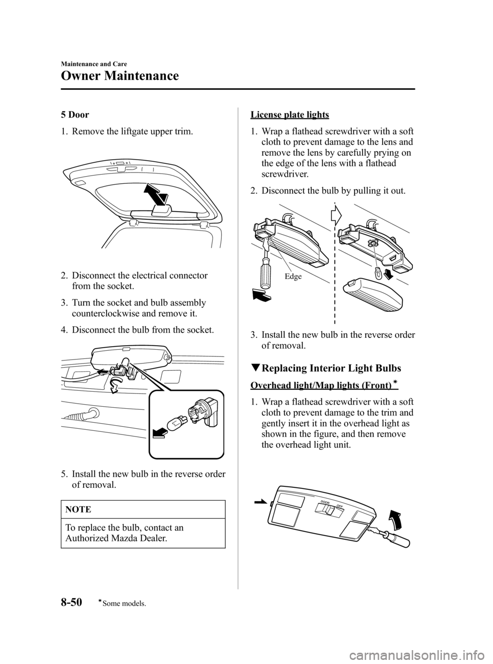 MAZDA MODEL 3 HATCHBACK 2006  Owners Manual (in English) Black plate (298,1)
5 Door
1. Remove the liftgate upper trim.
2. Disconnect the electrical connector
from the socket.
3. Turn the socket and bulb assembly
counterclockwise and remove it.
4. Disconnect