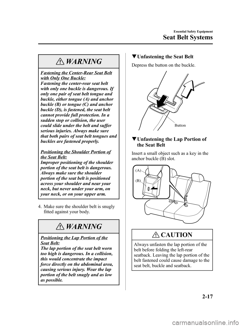 MAZDA MODEL 3 HATCHBACK 2006   (in English) Owners Guide Black plate (31,1)
WARNING
Fastening the Center-Rear Seat Belt
with Only One Buckle:
Fastening the center-rear seat belt
with only one buckle is dangerous. If
only one pair of seat belt tongue and
buc